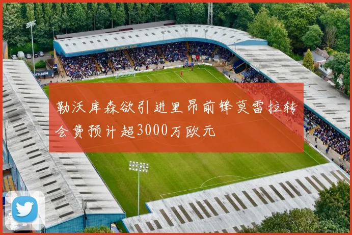 勒沃库森欲引进里昂前锋莫雷拉转会费预计超3000万欧元